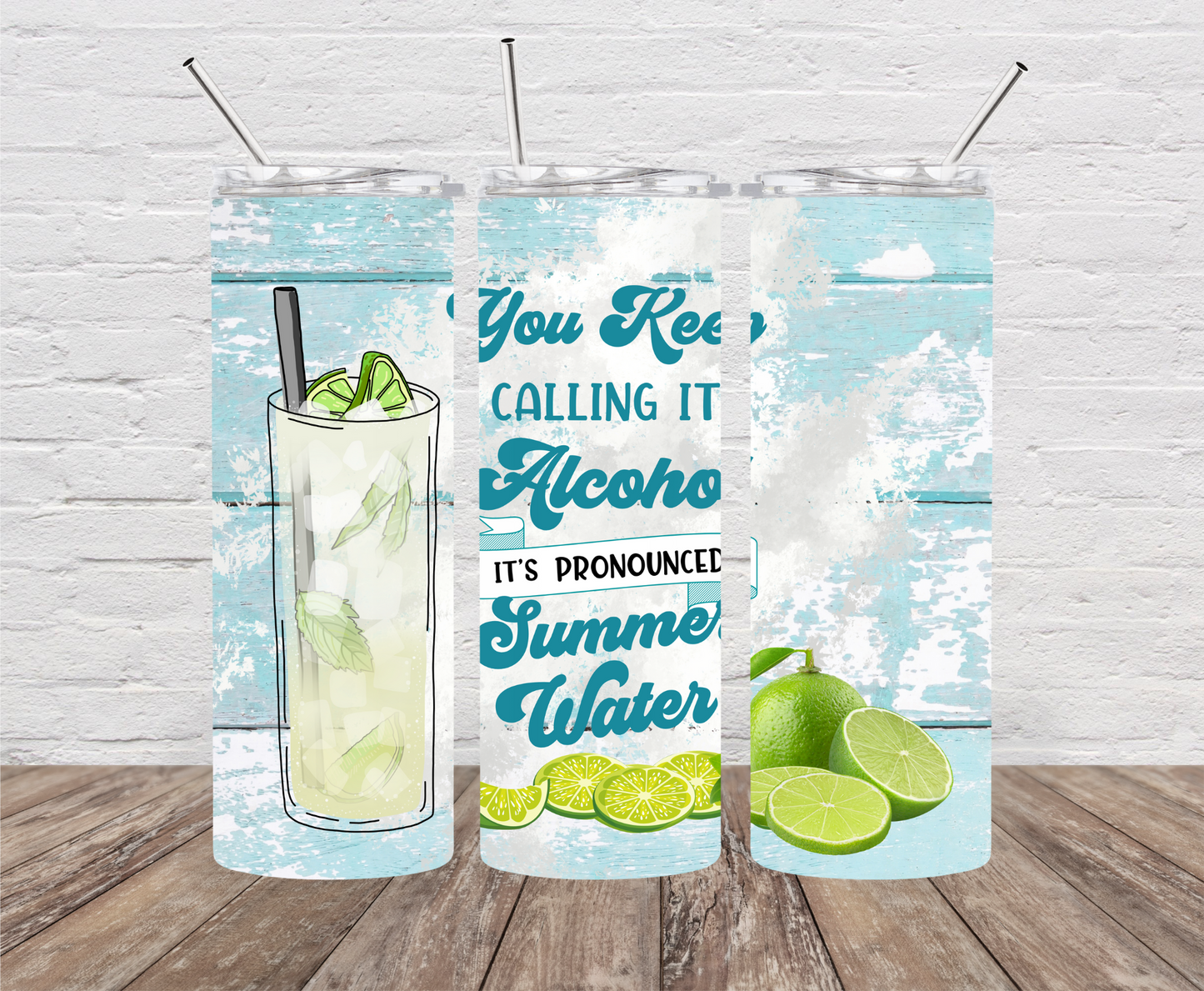 You keep calling it Alcohol it's pronounced Summer Water Skinny Tumbler