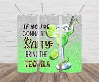 If You're Going to be Salty Bring the Tequila Skinny Tumbler