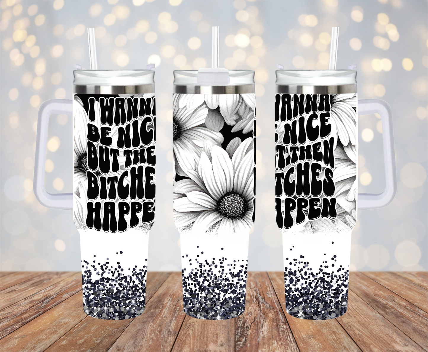 I Wanna Be Nice but then Bitches Happen 40oz Tumbler